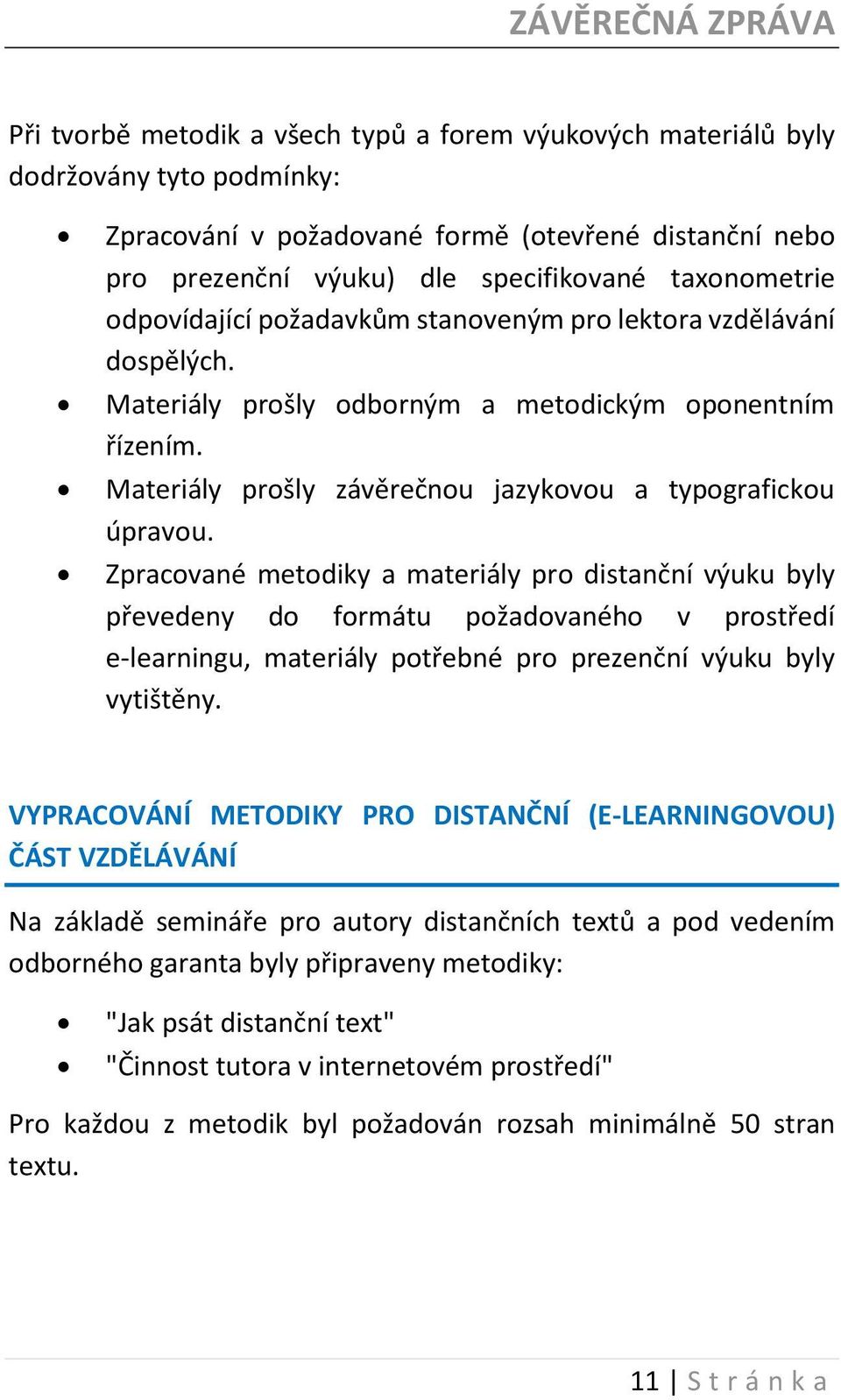 Zpracované metodiky a materiály pro distanční výuku byly převedeny do formátu požadovaného v prostředí e-learningu, materiály potřebné pro prezenční výuku byly vytištěny.
