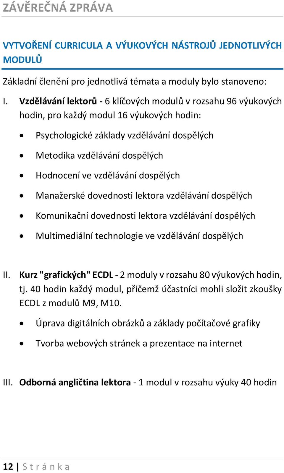 vzdělávání dospělých Manažerské dovednosti lektora vzdělávání dospělých Komunikační dovednosti lektora vzdělávání dospělých Multimediální technologie ve vzdělávání dospělých II.