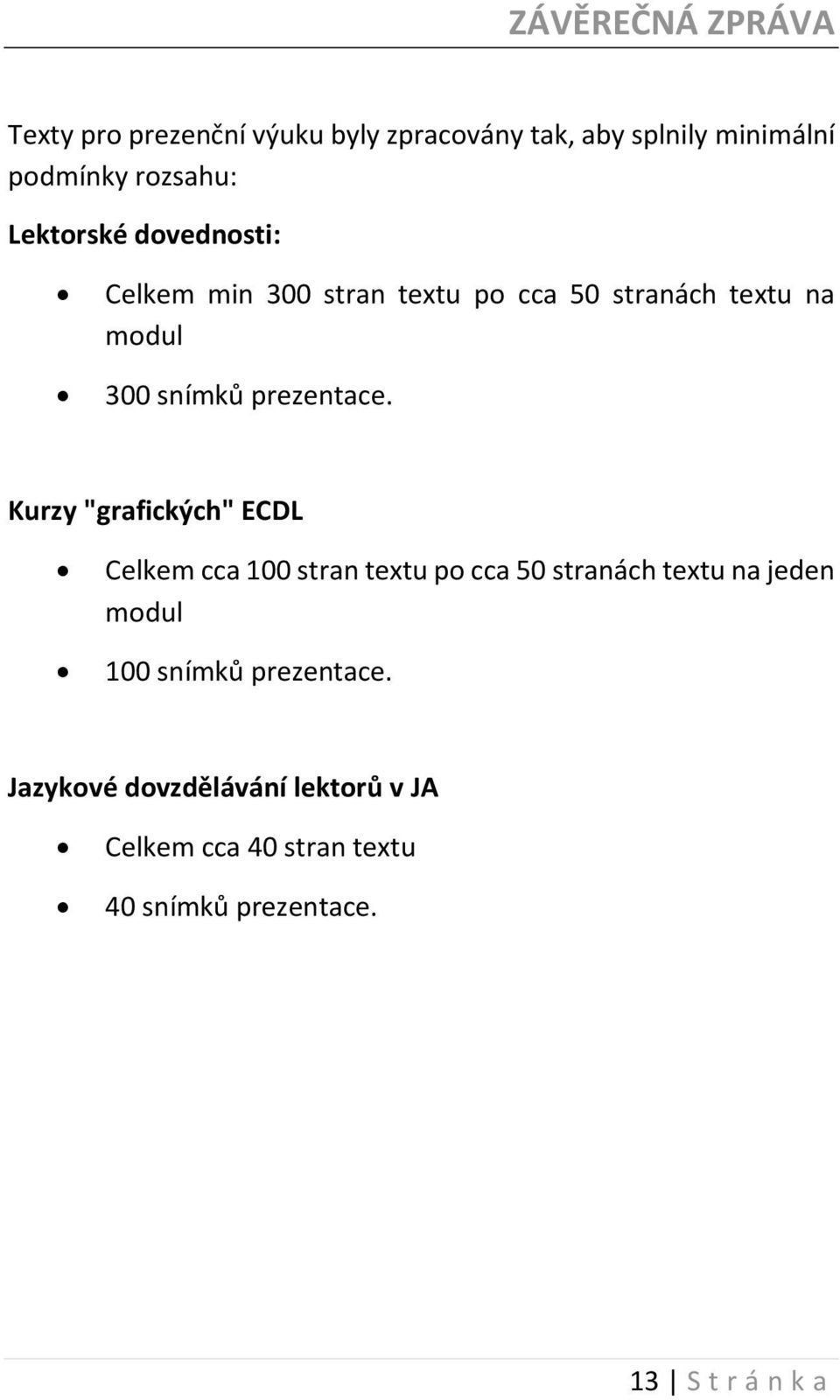Kurzy "grafických" ECDL Celkem cca 100 stran textu po cca 50 stranách textu na jeden modul 100 snímků