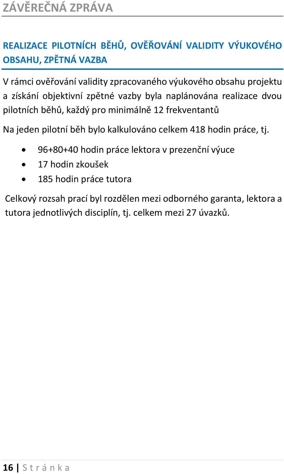pilotní běh bylo kalkulováno celkem 418 hodin práce, tj.