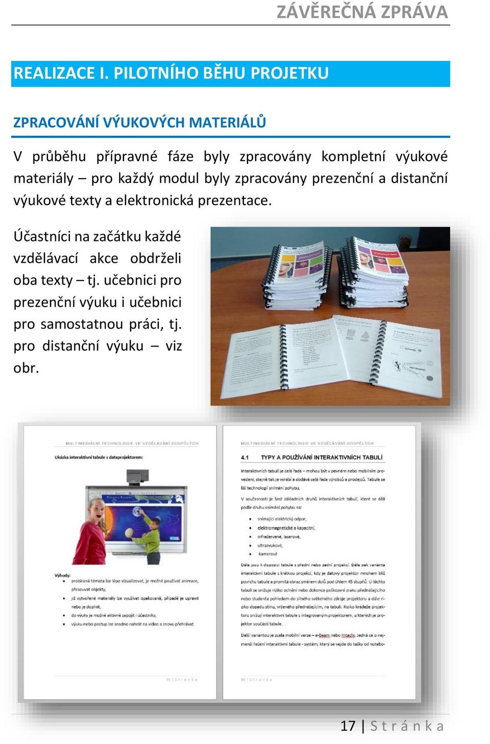 kompletní výukové materiály pro každý modul byly zpracovány prezenční a distanční výukové texty a