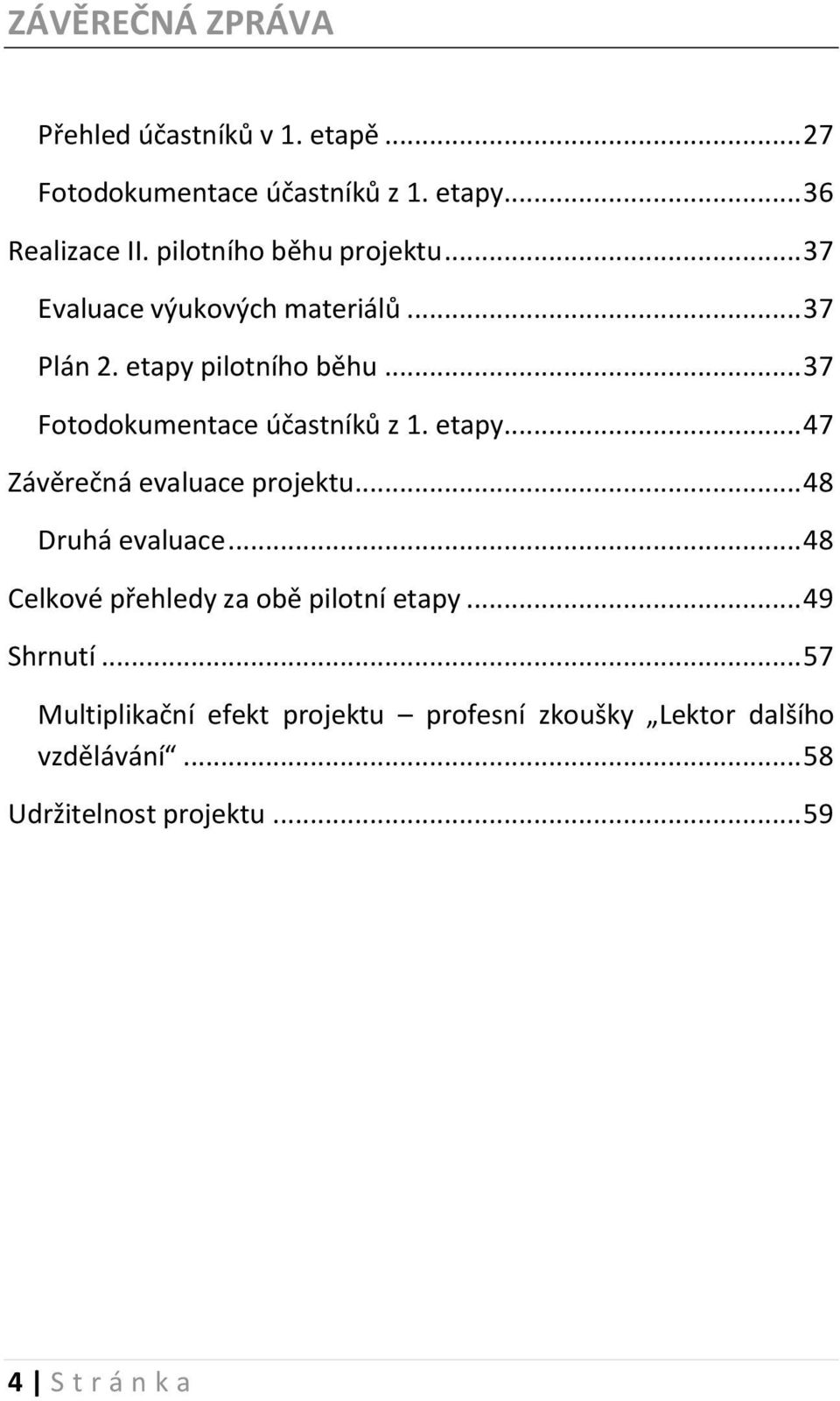 .. 48 Druhá evaluace... 48 Celkové přehledy za obě pilotní etapy... 49 Shrnutí.