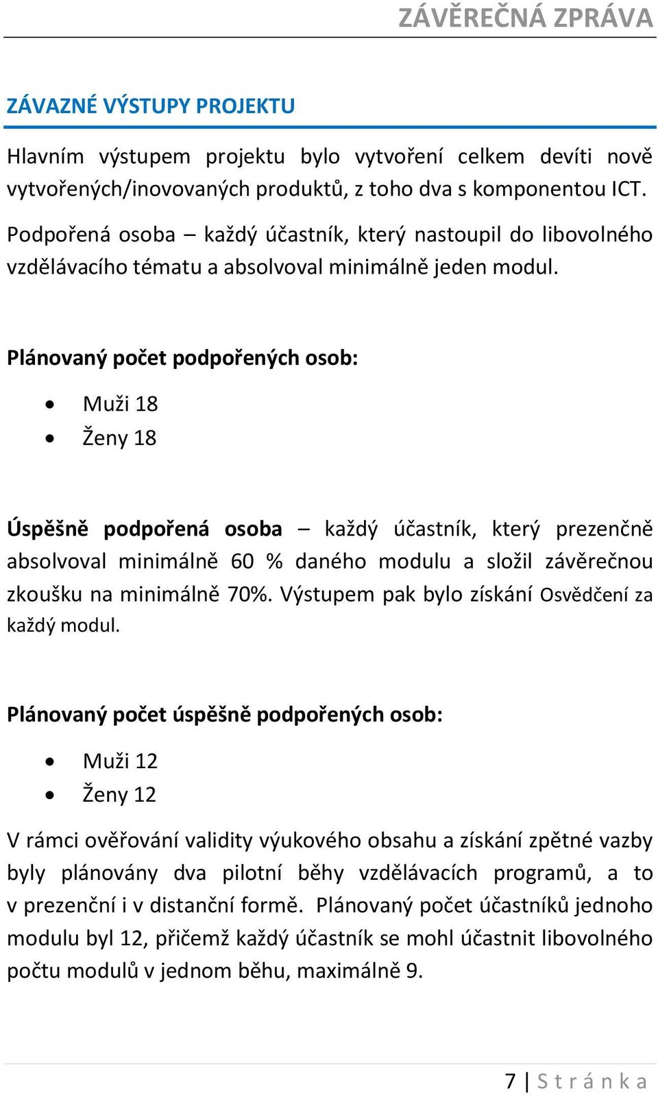 Plánovaný počet podpořených osob: Muži 18 Ženy 18 Úspěšně podpořená osoba každý účastník, který prezenčně absolvoval minimálně 60 % daného modulu a složil závěrečnou zkoušku na minimálně 70%.