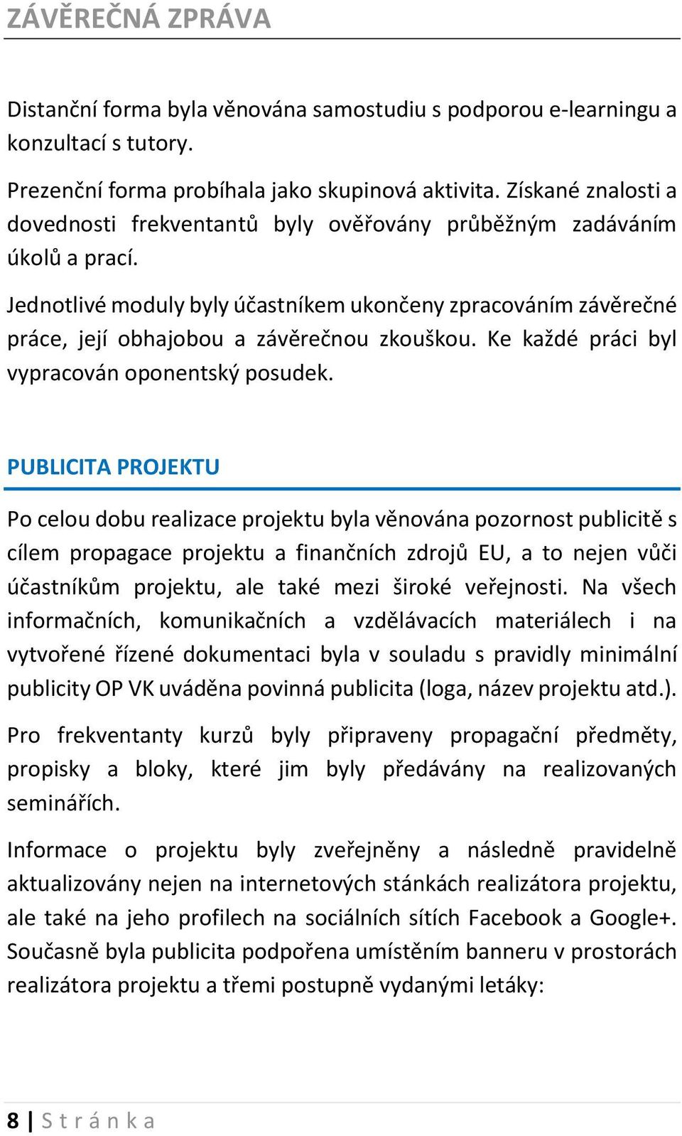 Jednotlivé moduly byly účastníkem ukončeny zpracováním závěrečné práce, její obhajobou a závěrečnou zkouškou. Ke každé práci byl vypracován oponentský posudek.