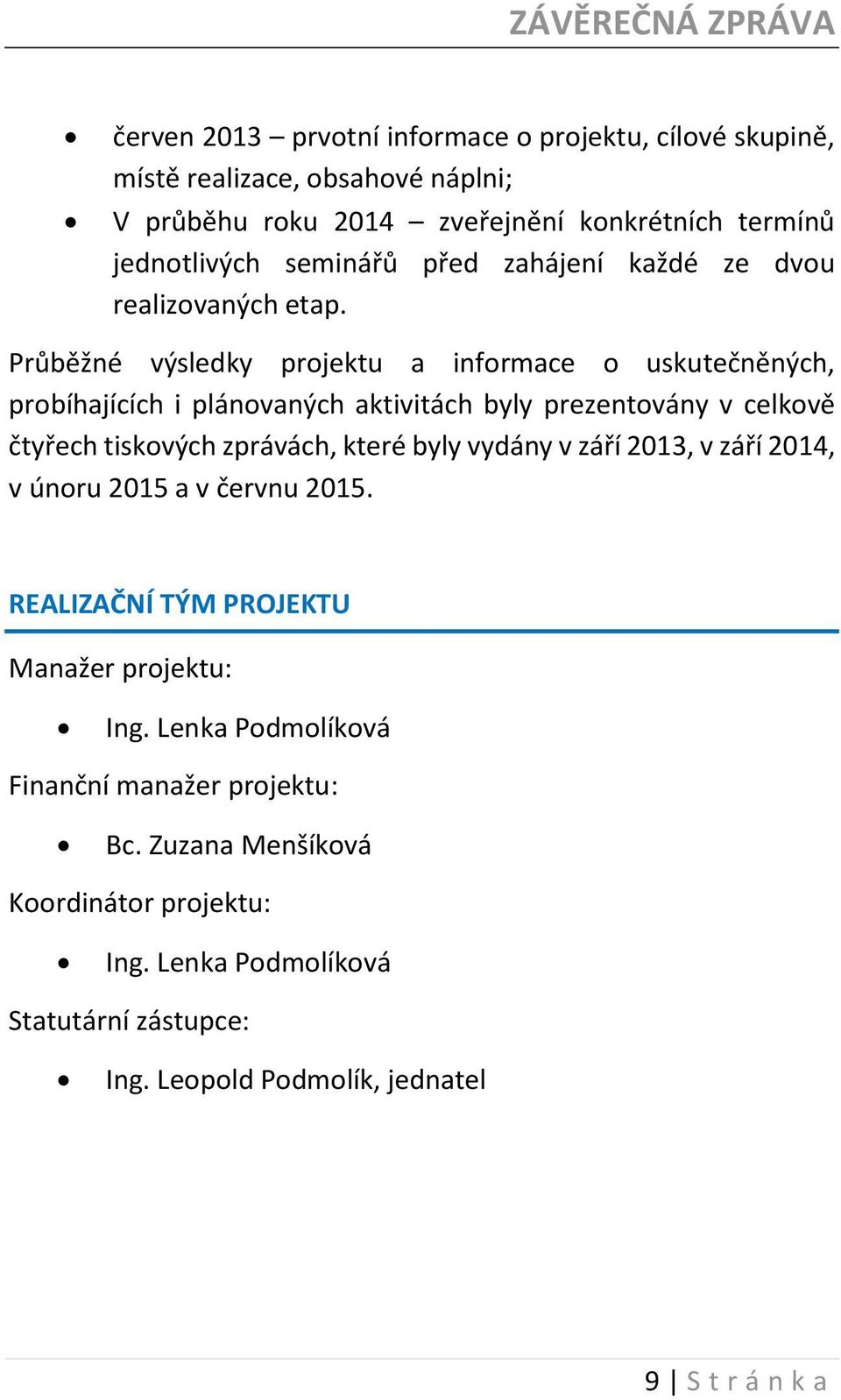 Průběžné výsledky projektu a informace o uskutečněných, probíhajících i plánovaných aktivitách byly prezentovány v celkově čtyřech tiskových zprávách, které byly