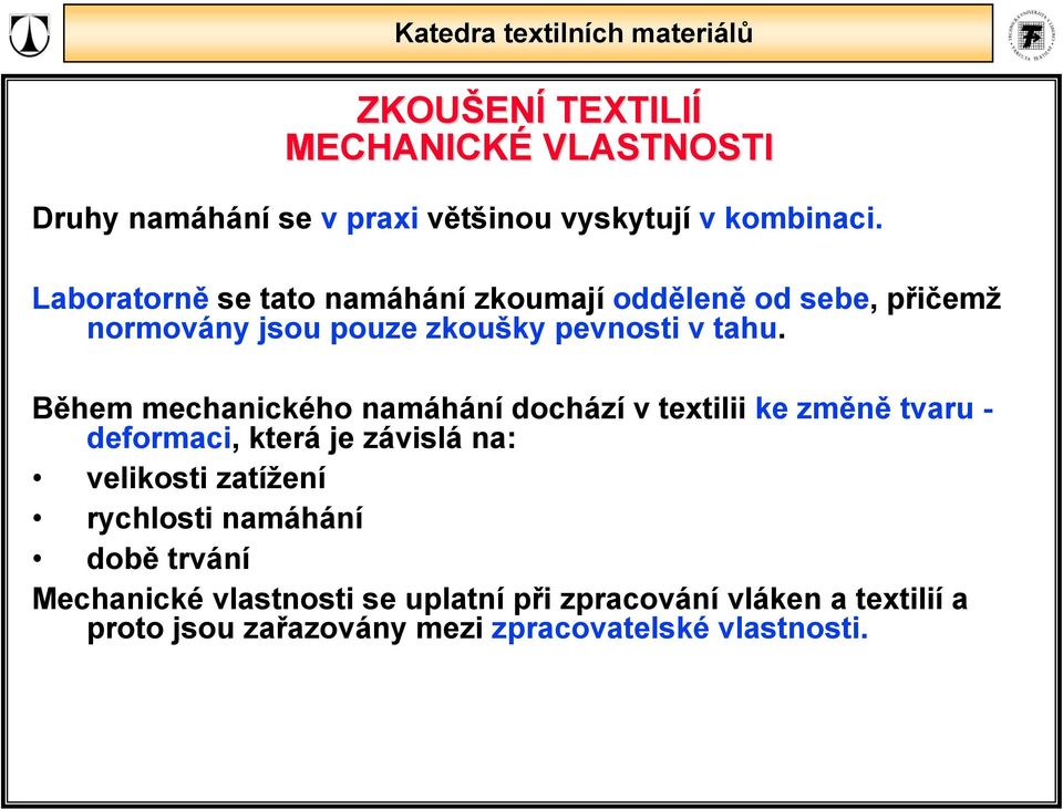 Během mechanického namáhání dochází v textilii ke změně tvaru - deformaci, která je závislá na: velikosti