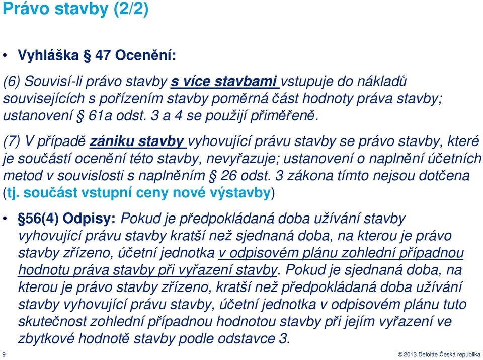 (7) V případě zániku stavby vyhovující právu stavby se právo stavby, které je součástí ocenění této stavby, nevyřazuje; ustanovení o naplnění účetních metod v souvislosti s naplněním 26 odst.