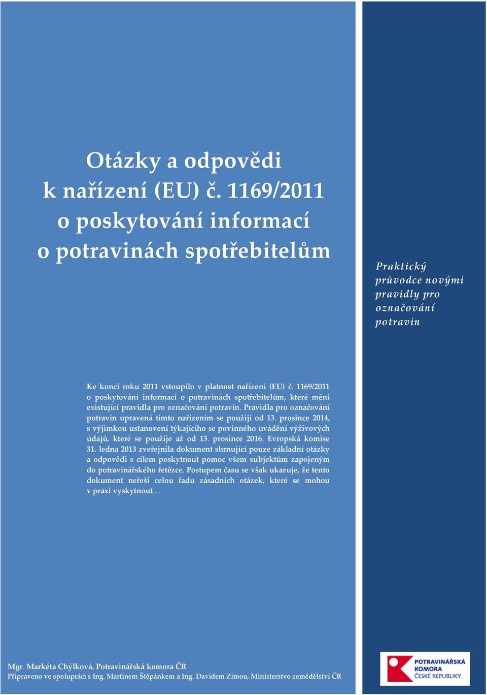 1169/2011 o poskytov{ní informací o potravin{ch spotřebitelům, které mění existující pravidla pro označov{ní potravin. Pravidla pro označov{ní potravin upraven{ tímto nařízením se použijí od 13.