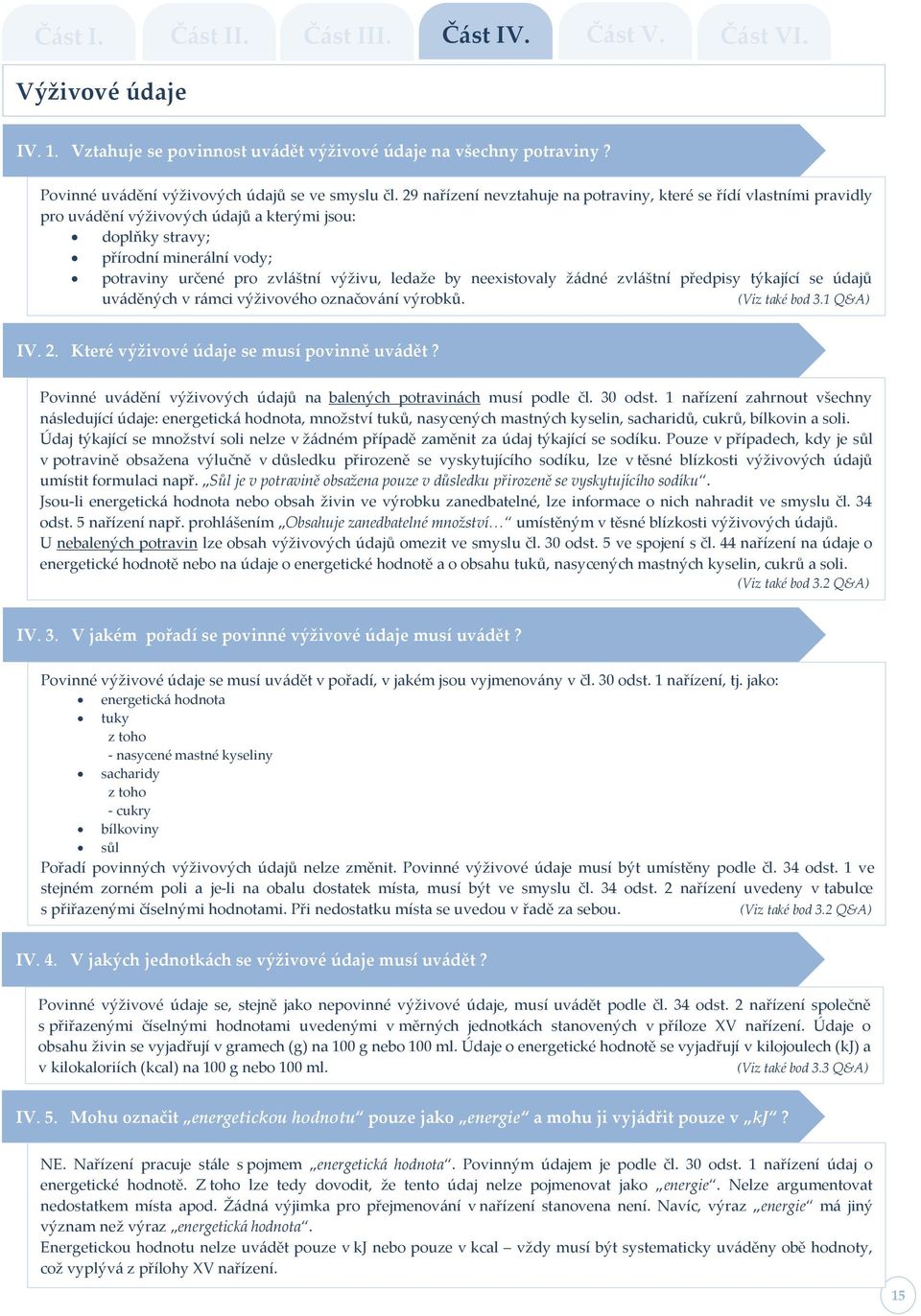 ledaže by neexistovaly ž{dné zvl{štní předpisy týkající se údajů uv{děných v r{mci výživového označov{ní výrobků. (Viz také bod 3.1 Q&A) IV. 2. Které výživové údaje se musí povinně uv{dět?