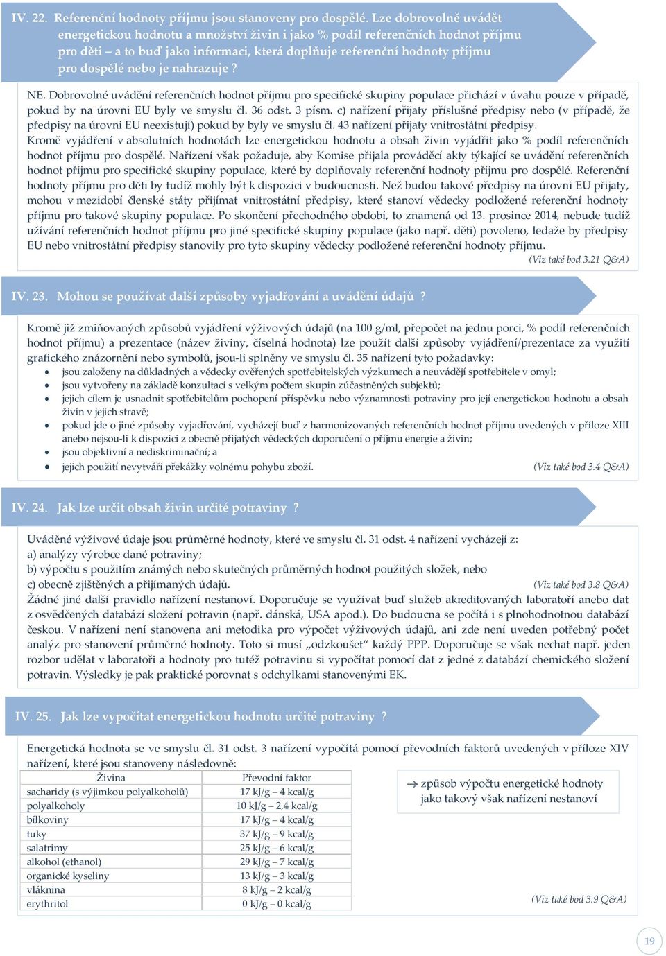 nahrazuje? NE. Dobrovolné uv{dění referenčních hodnot příjmu pro specifické skupiny populace přich{zí v úvahu pouze v případě, pokud by na úrovni EU byly ve smyslu čl. 36 odst. 3 písm.