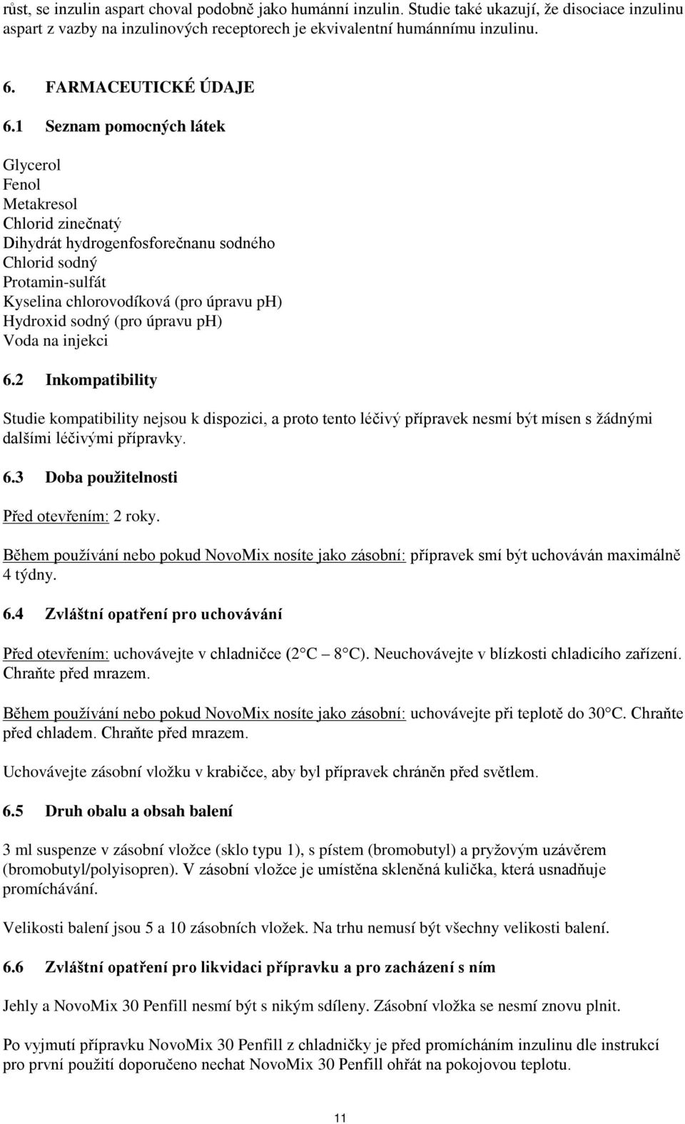 1 Seznam pomocných látek Glycerol Fenol Metakresol Chlorid zinečnatý Dihydrát hydrogenfosforečnanu sodného Chlorid sodný Protamin-sulfát Kyselina chlorovodíková (pro úpravu ph) Hydroxid sodný (pro