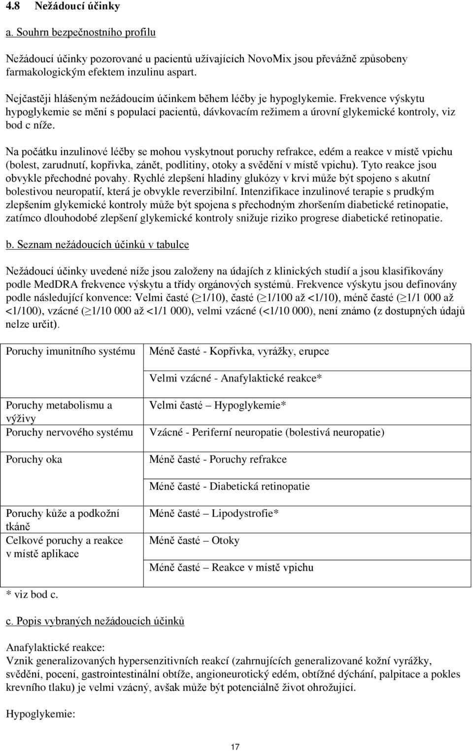 Na počátku inzulinové léčby se mohou vyskytnout poruchy refrakce, edém a reakce v místě vpichu (bolest, zarudnutí, kopřivka, zánět, podlitiny, otoky a svědění v místě vpichu).