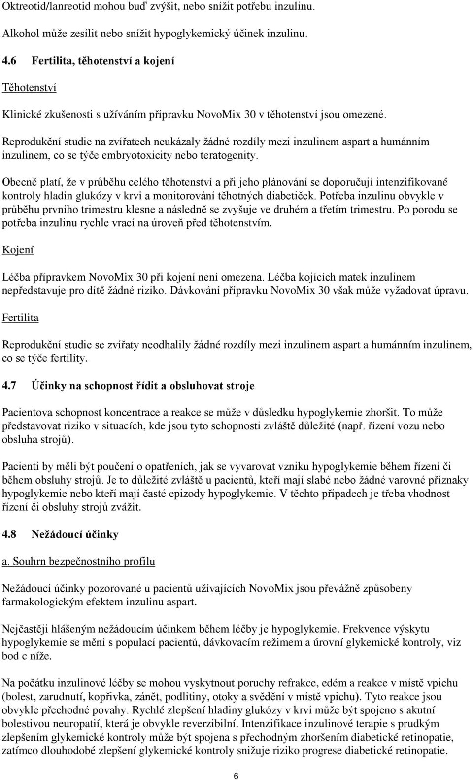 Reprodukční studie na zvířatech neukázaly žádné rozdíly mezi inzulinem aspart a humánním inzulinem, co se týče embryotoxicity nebo teratogenity.