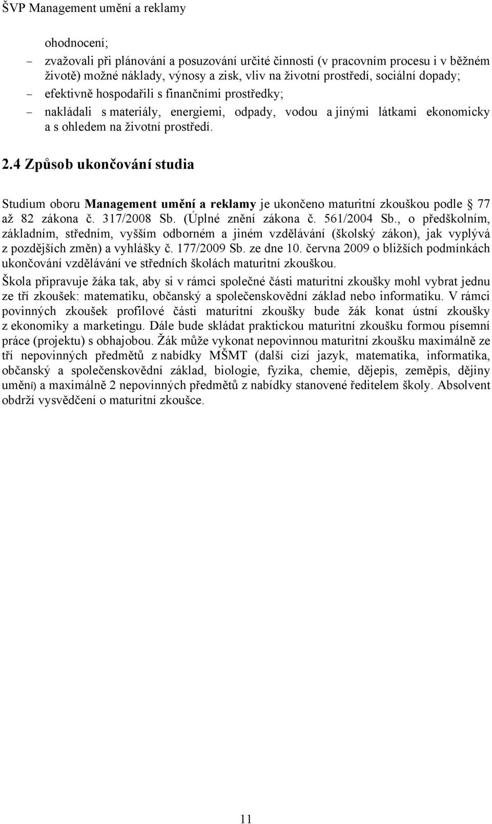 4 Způsob ukončování studia Studium oboru Management umění a reklamy je ukončeno maturitní zkouškou podle 77 až 82 zákona č. 317/2008 Sb. (Úplné znění zákona č. 561/2004 Sb.