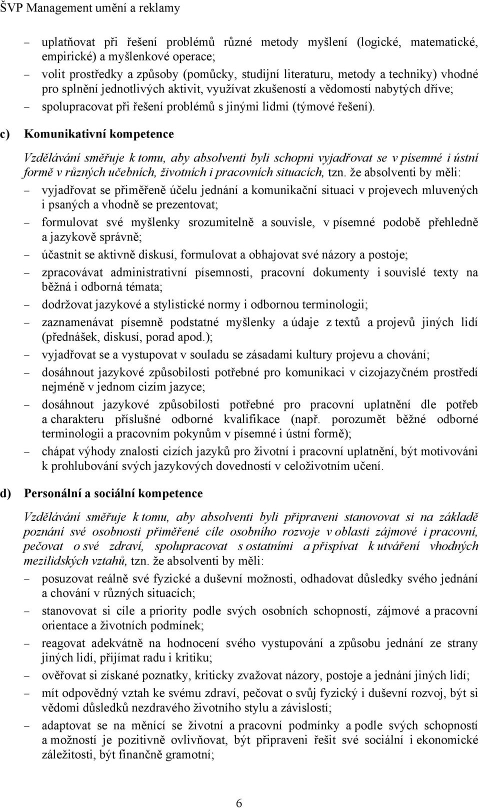 c) Komunikativní kompetence Vzdělávání směřuje k tomu, aby absolventi byli schopni vyjadřovat se v písemné i ústní formě v různých učebních, životních i pracovních situacích, tzn.