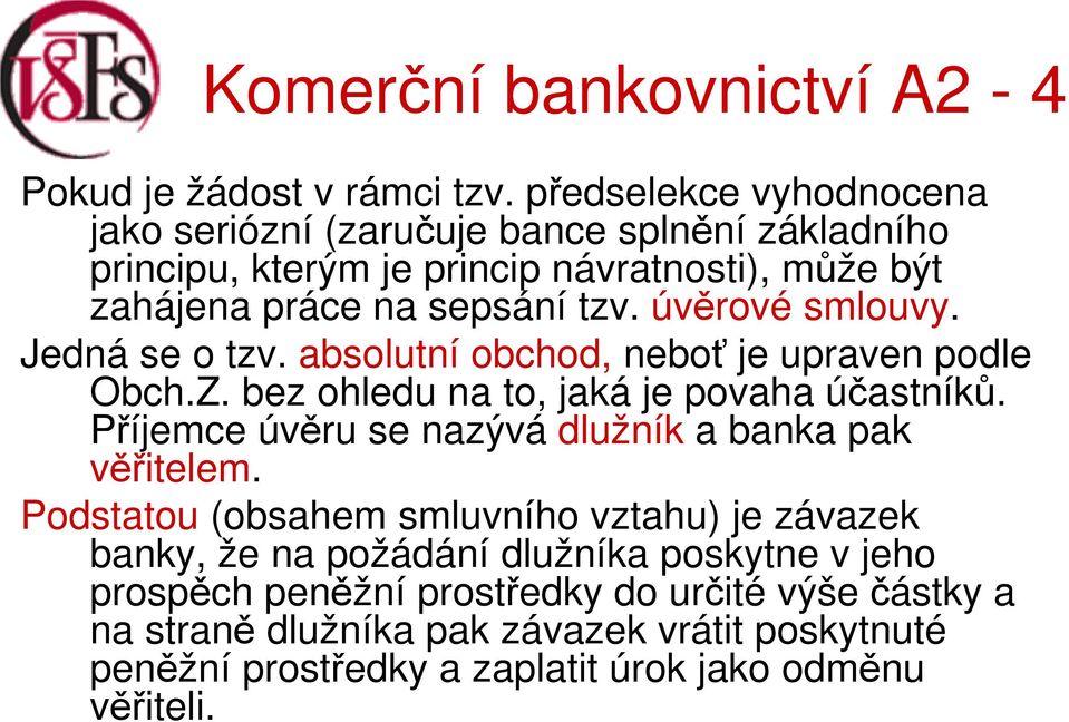 úvěrové smlouvy. Jedná se o tzv. absolutní obchod, neboť je upraven podle Obch.Z. bez ohledu na to, jaká je povaha účastníků.