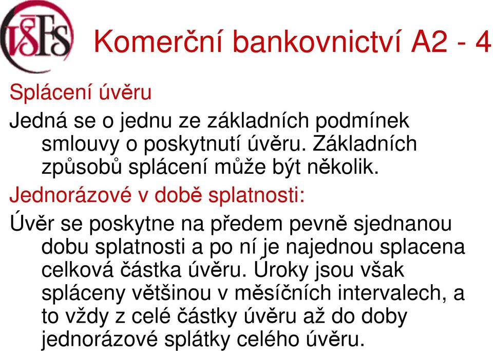 Jednorázové v době splatnosti: Úvěr se poskytne na předem pevně sjednanou dobu splatnosti a po ní je