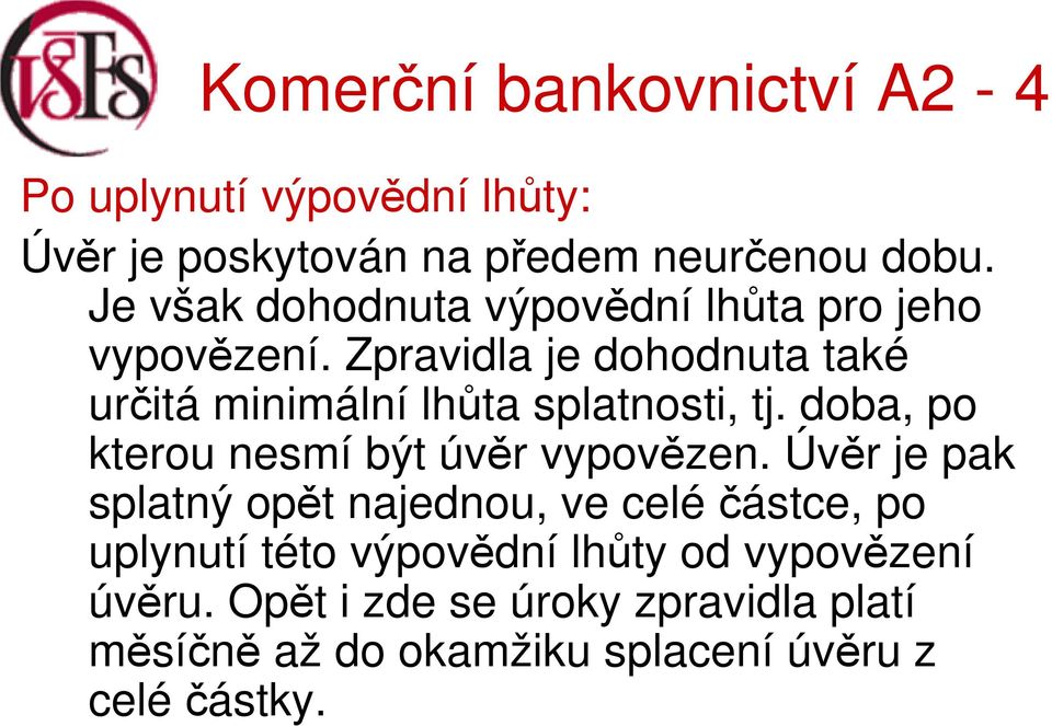 Zpravidla je dohodnuta také určitá minimální lhůta splatnosti, tj. doba, po kterou nesmí být úvěr vypovězen.