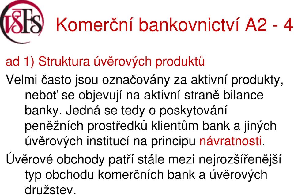 Jedná se tedy o poskytování peněžních prostředků klientům bank a jiných úvěrových