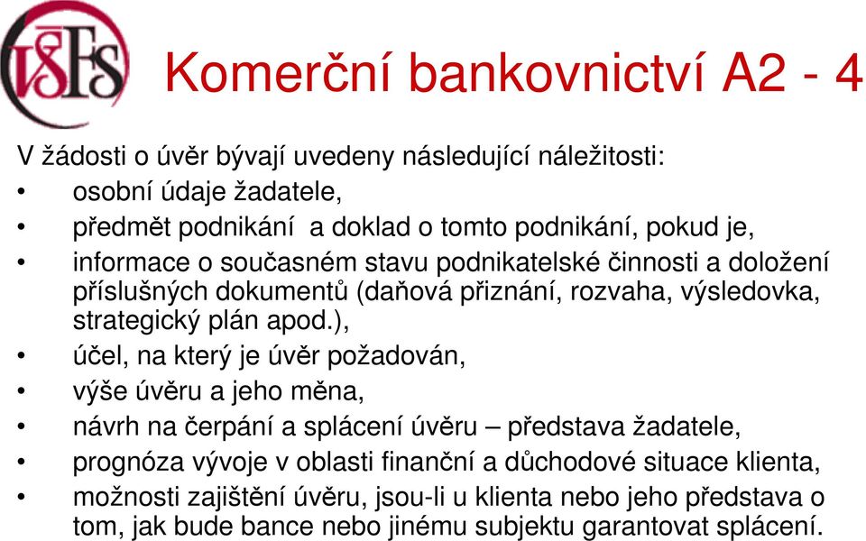 ), účel, na který je úvěr požadován, výše úvěru a jeho měna, návrh na čerpání a splácení úvěru představa žadatele, prognóza vývoje v oblasti