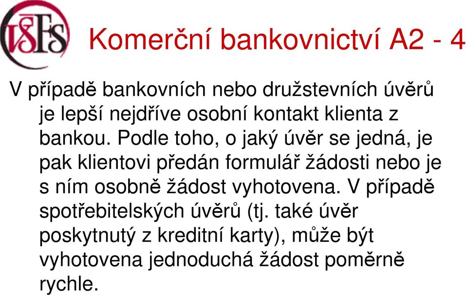 Podle toho, o jaký úvěr se jedná, je pak klientovi předán formulář žádosti nebo je s