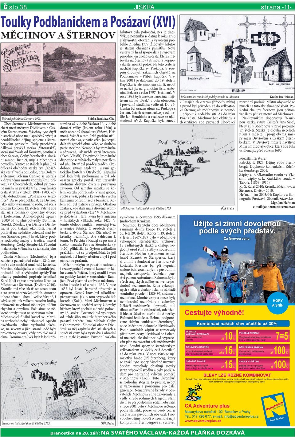 Na této cestě se nachází kaplička sv. Prokopa. V soupisu drobných sakrálních objektů na Podblanicku -(Příběh kapliček. Vlašim ) je datována do. století.