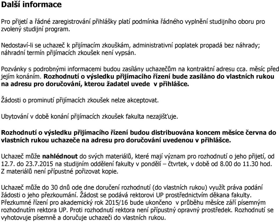 Pozvánky s podrobnými informacemi budou zasílány uchazečům na kontraktní adresu cca. měsíc před jejím konáním.