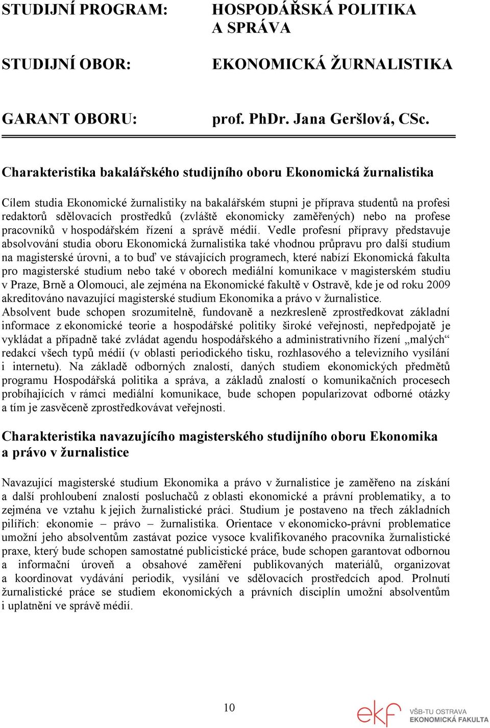 (zvláště ekonomicky zaměřených) nebo na profese pracovníků v hospodářském řízení a správě médií.