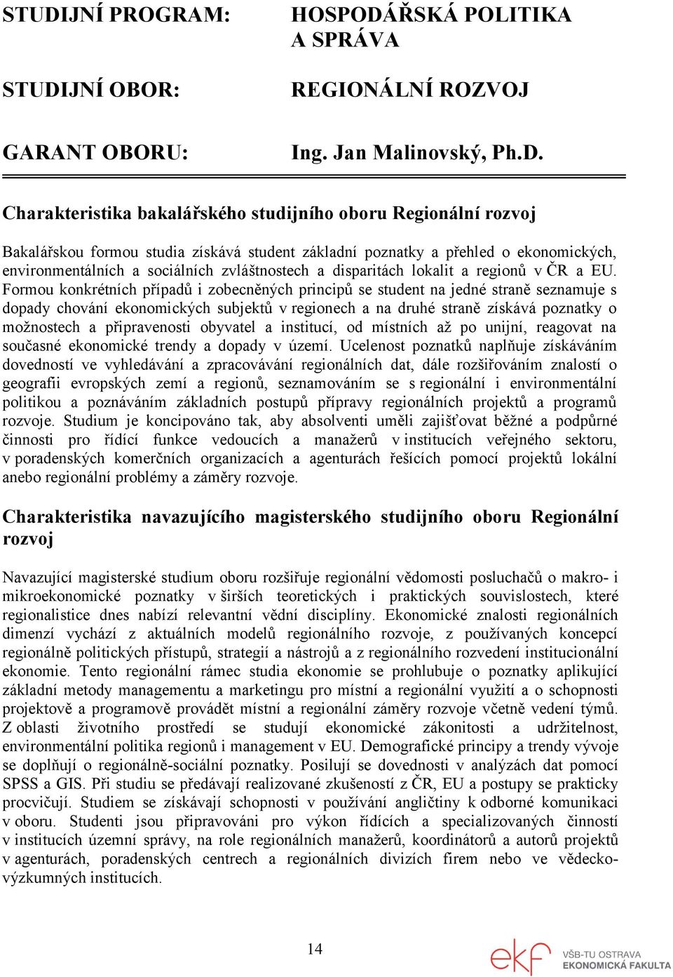 Formou konkrétních případů i zobecněných principů se student na jedné straně seznamuje s dopady chování ekonomických subjektů v regionech a na druhé straně získává poznatky o možnostech a