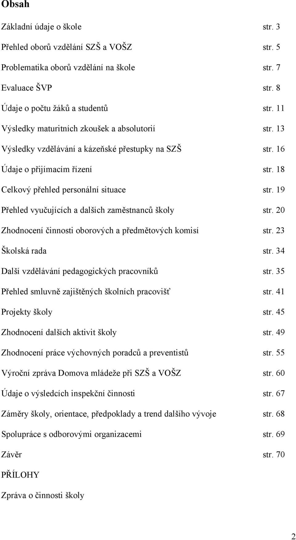 9 Přehled vyučujících a dalších zaměstnanců školy str. 2 Zhodnocení činnosti oborových a předmětových komisí str. 23 Školská rada str. 34 Další vzdělávání pedagogických pracovníků str.