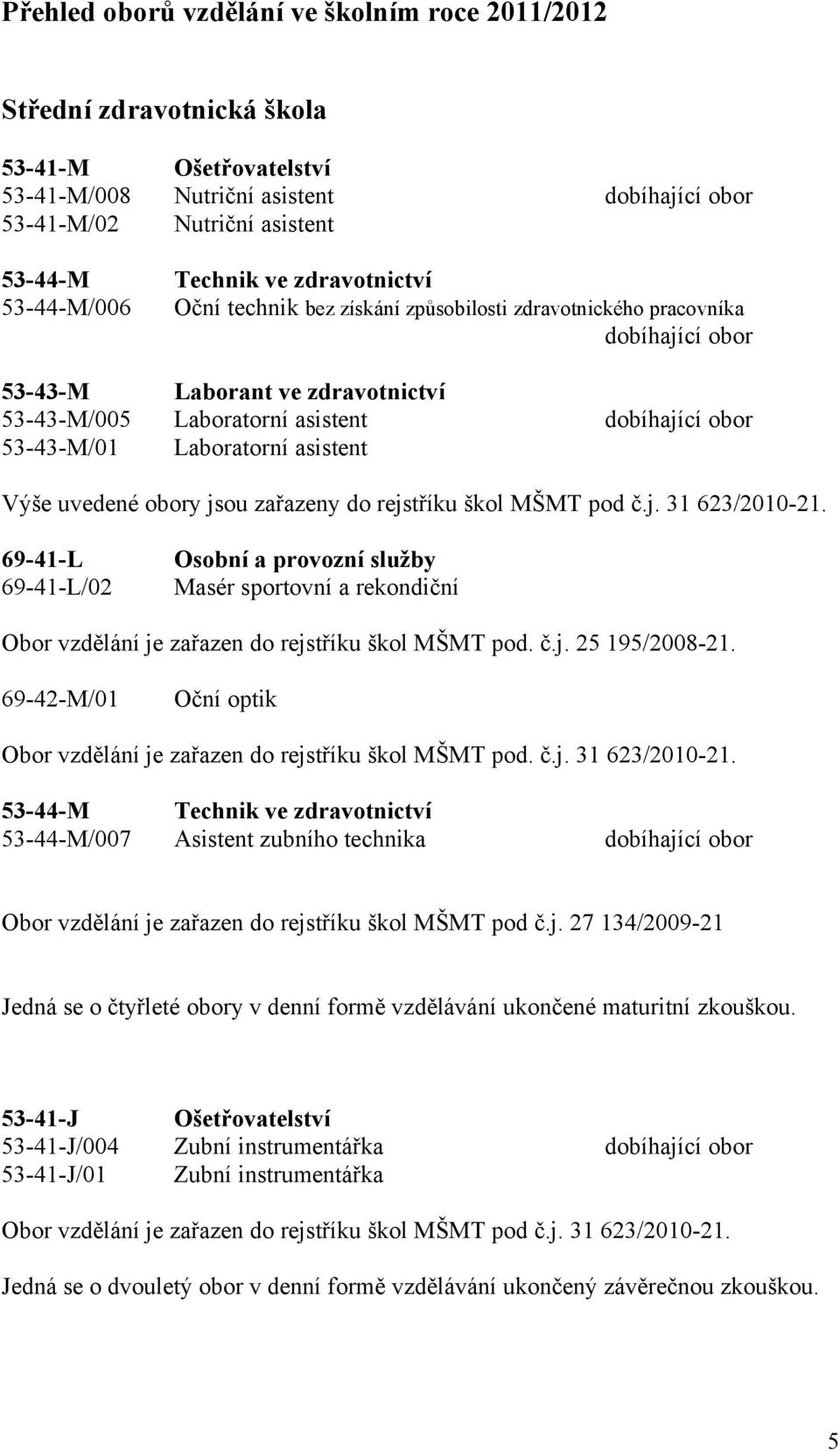 obor Výše uvedené obory jsou zařazeny do rejstříku škol MŠMT pod č.j. 3 623/2-2.