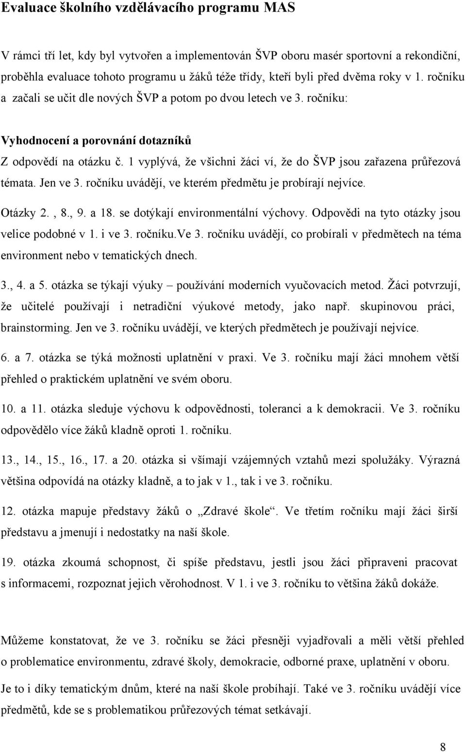 vyplývá, že všichni žáci ví, že do ŠVP jsou zařazena průřezová témata. Jen ve 3. ročníku uvádějí, ve kterém předmětu je probírají nejvíce. Otázky 2., 8., 9. a 8. se dotýkají environmentální výchovy.