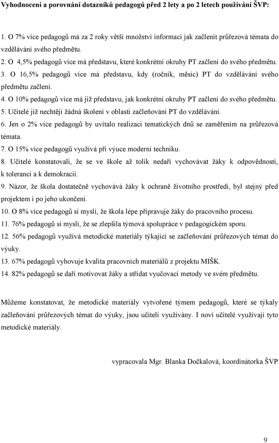 3. O 6,5% pedagogů více má představu, kdy (ročník, měsíc) PT do vzdělávání svého předmětu začlení. 4. O % pedagogů více má již představu, jak konkrétní okruhy PT začlení do svého předmětu. 5.