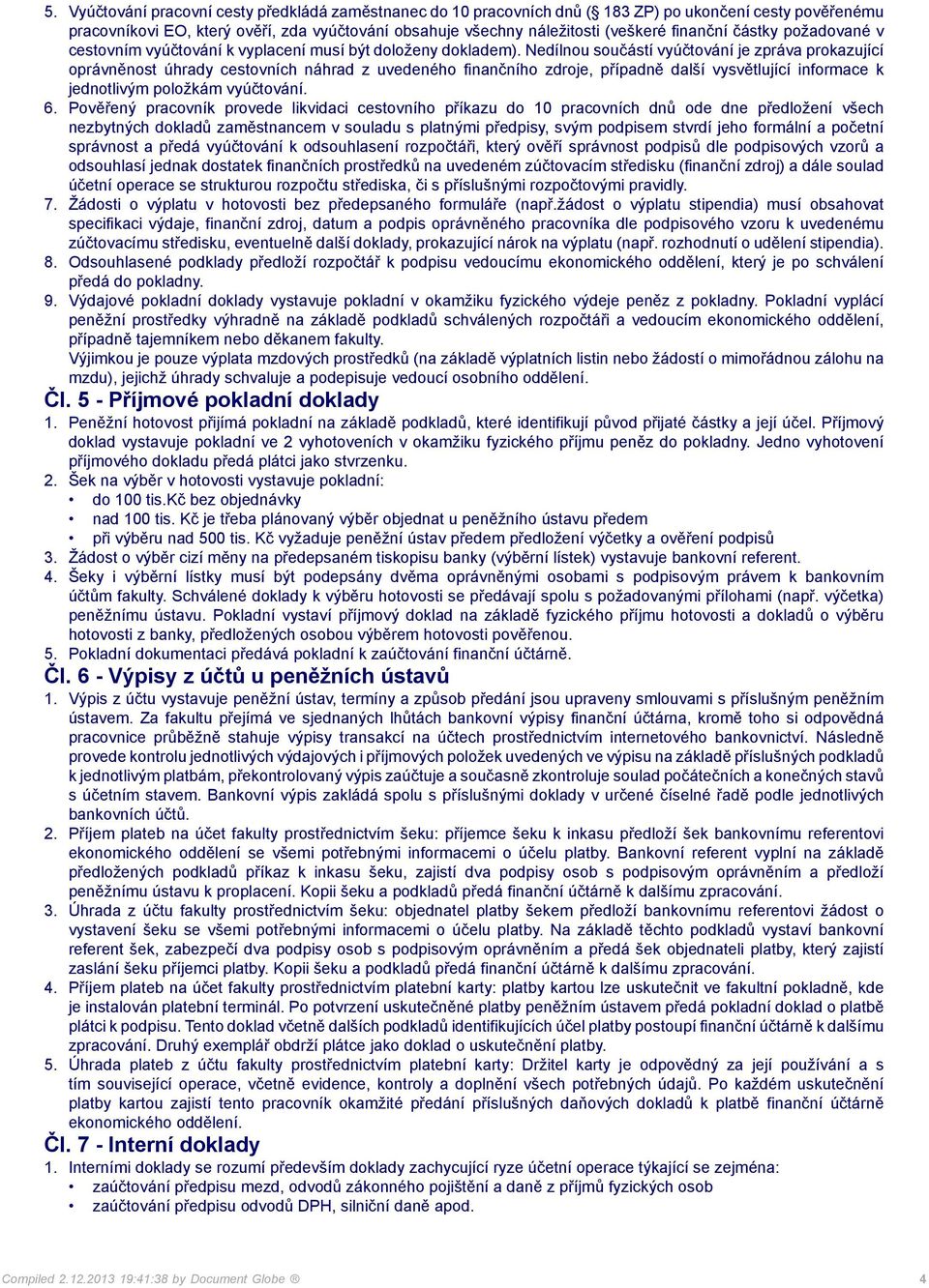 Nedílnou součástí vyúčtování je zpráva prokazující oprávněnost úhrady cestovních náhrad z uvedeného finančního zdroje, případně další vysvětlující informace k jednotlivým položkám vyúčtování. 6.