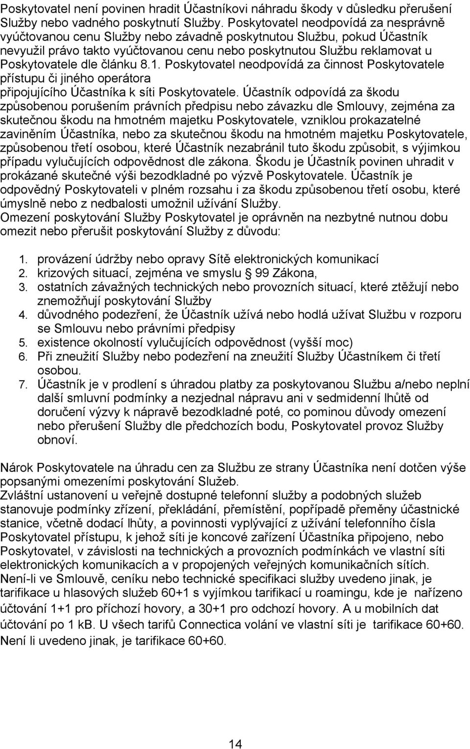 dle článku 8.1. Poskytovatel neodpovídá za činnost Poskytovatele přístupu či jiného operátora připojujícího Účastníka k síti Poskytovatele.