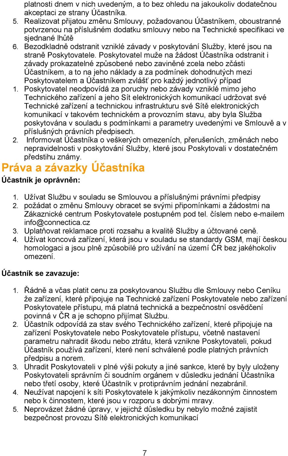 Bezodkladně odstranit vzniklé závady v poskytování Služby, které jsou na straně Poskytovatele.