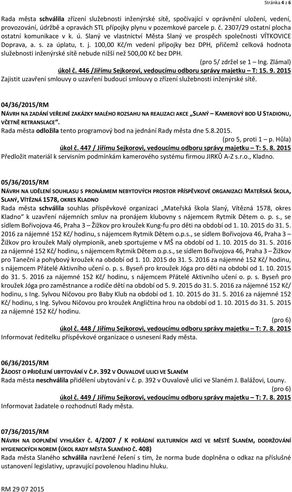 100,00 Kč/m vedení přípojky bez DPH, přičemž celková hodnota služebnosti inženýrské sítě nebude nižší než 500,00 Kč bez DPH. (pro 5/ zdržel se 1 Ing. Zlámal) úkol č.