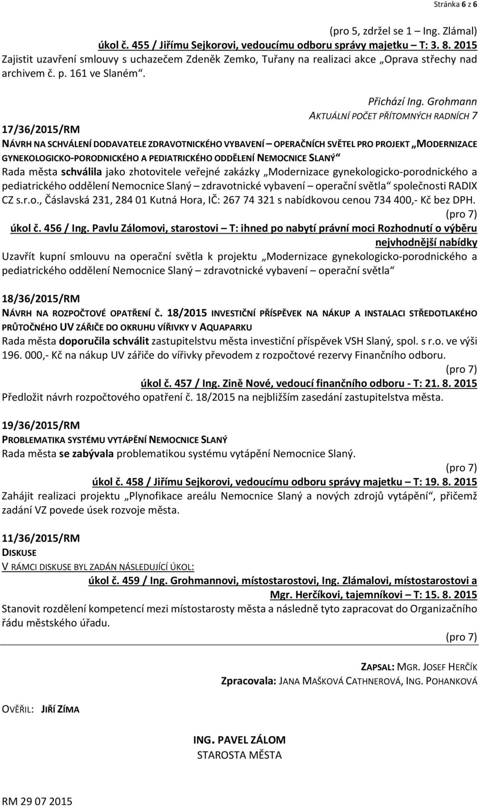 Grohmann AKTUÁLNÍ POČET PŘÍTOMNÝCH RADNÍCH 7 17/36/2015/RM NÁVRH NA SCHVÁLENÍ DODAVATELE ZDRAVOTNICKÉHO VYBAVENÍ OPERAČNÍCH SVĚTEL PRO PROJEKT MODERNIZACE GYNEKOLOGICKO PORODNICKÉHO A PEDIATRICKÉHO