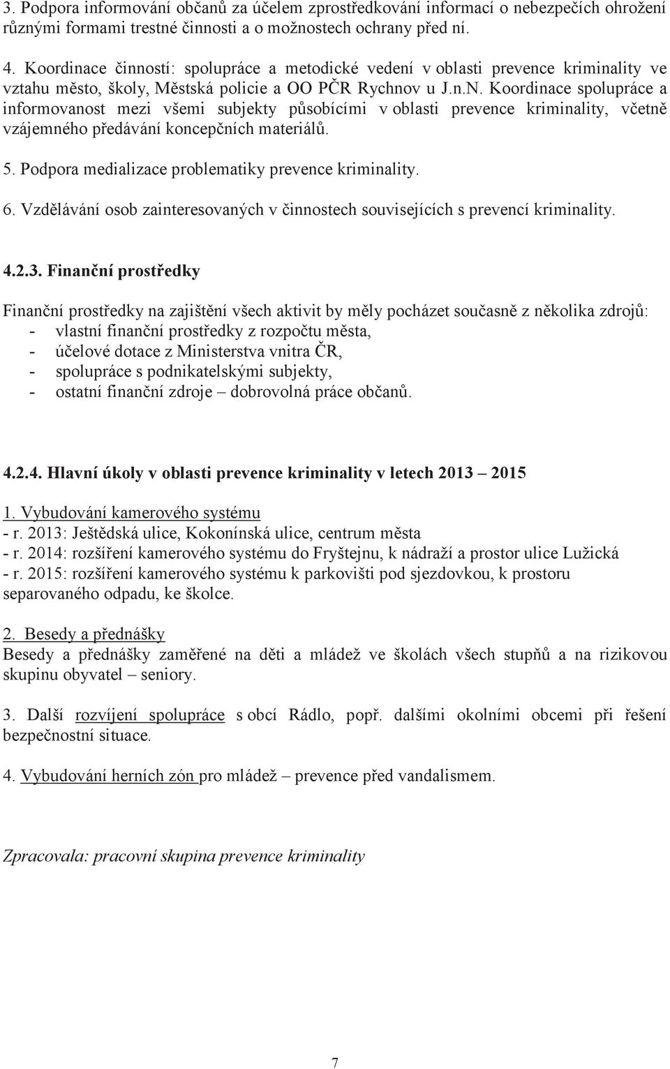 Koordinace spolupráce a informovanost mezi všemi subjekty působícími v oblasti prevence kriminality, včetně vzájemného předávání koncepčních materiálů. 5.