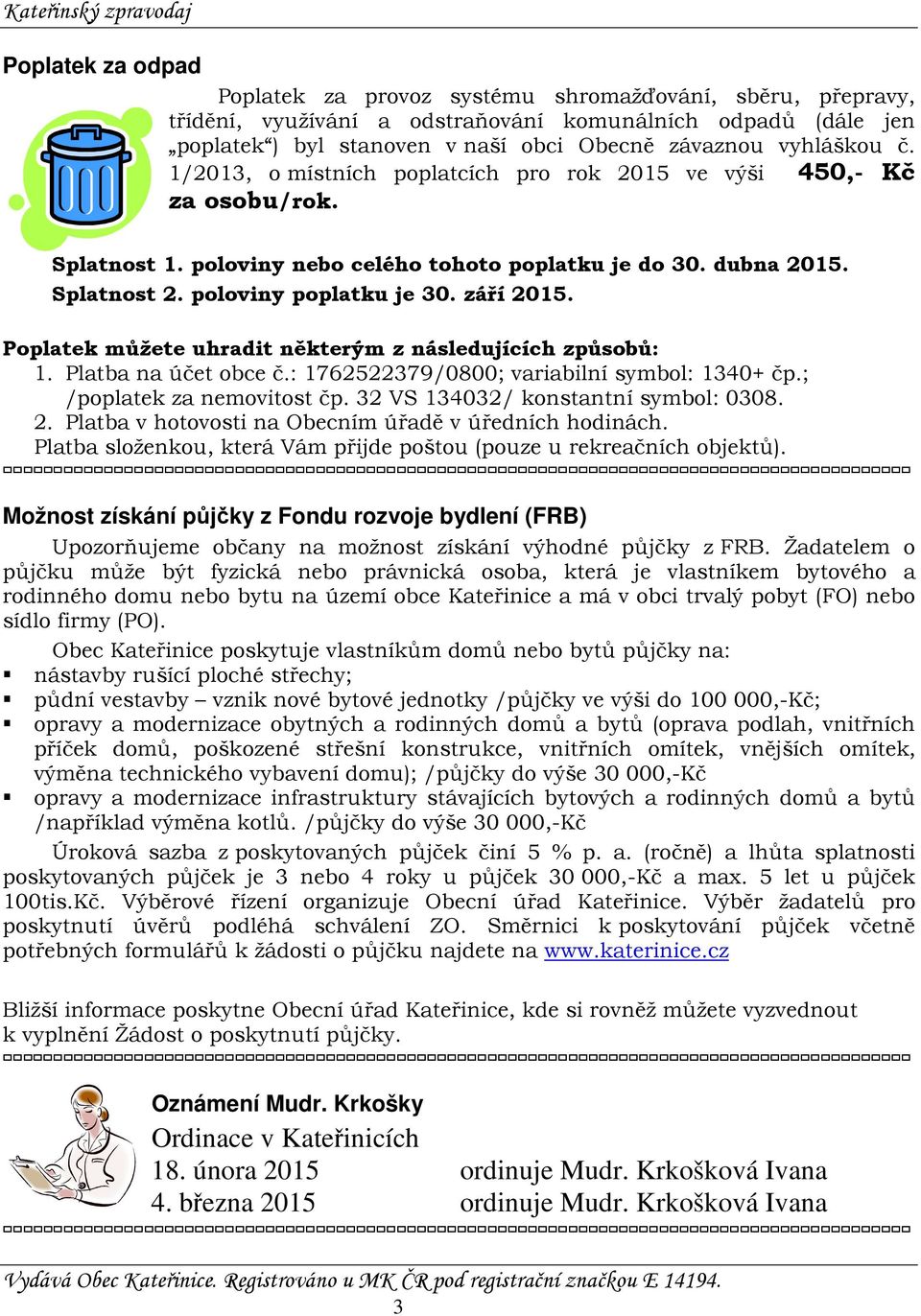 září 2015. Poplatek můžete uhradit některým z následujících způsobů: 1. Platba na účet obce č.: 1762522379/0800; variabilní symbol: 1340+ čp.; /poplatek za nemovitost čp.
