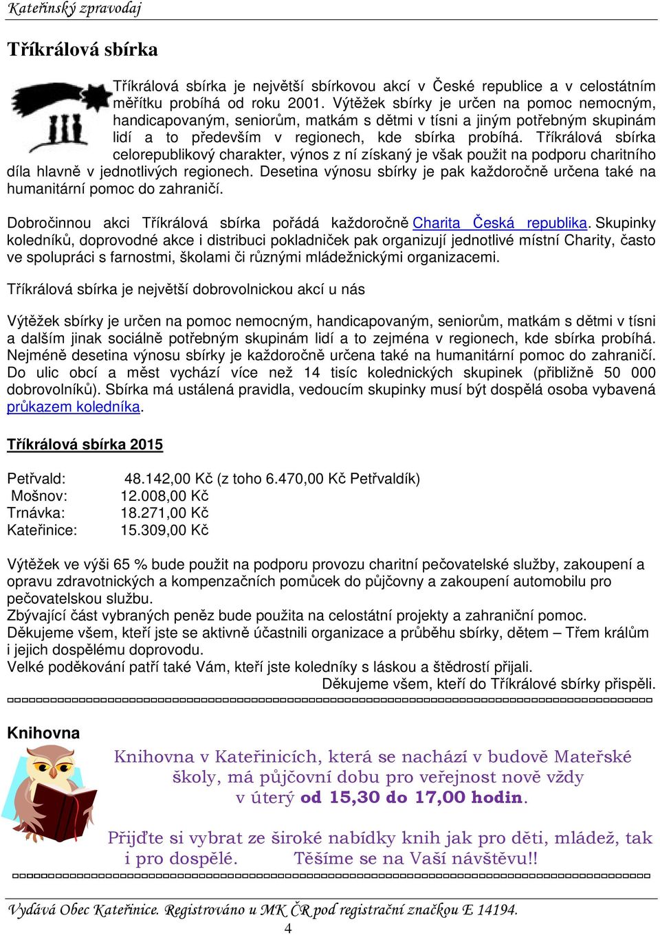 Tříkrálová sbírka celorepublikový charakter, výnos z ní získaný je však použit na podporu charitního díla hlavně v jednotlivých regionech.