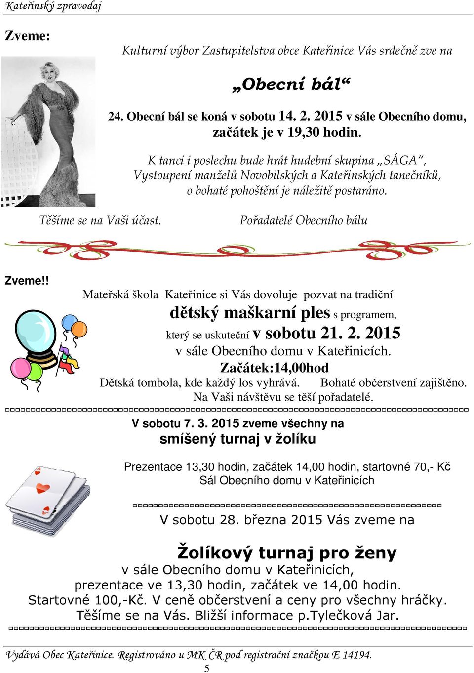 Pořadatelé Obecního bálu Zveme!! Mateřská škola Kateřinice si Vás dovoluje pozvat na tradiční dětský maškarní ples s programem, který se uskuteční v sobotu 21. 2. 2015 v sále Obecního domu v Kateřinicích.
