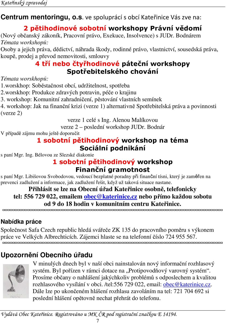 workshopy Spotřebitelského chování Témata worskhopů: 1.worskhop: Soběstačnost obcí, udržitelnost, spotřeba 2.worskhop: Produkce zdravých potravin, péče o krajinu 3.