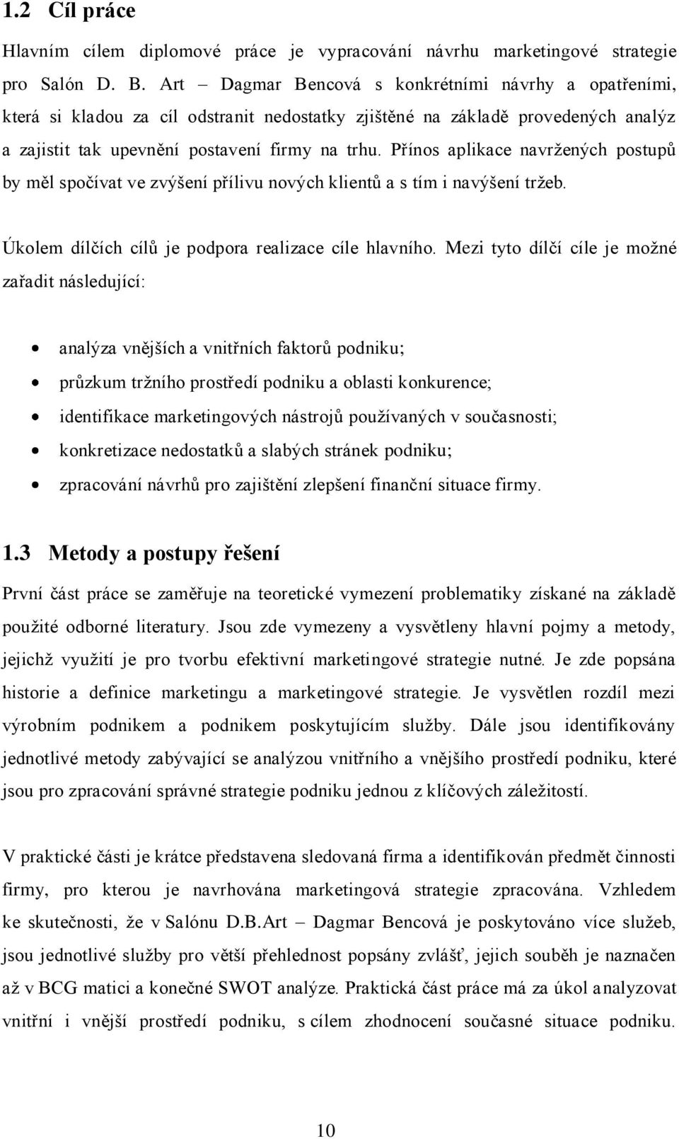 Přínos aplikace navržených postupů by měl spočívat ve zvýšení přílivu nových klientů a s tím i navýšení tržeb. Úkolem dílčích cílů je podpora realizace cíle hlavního.