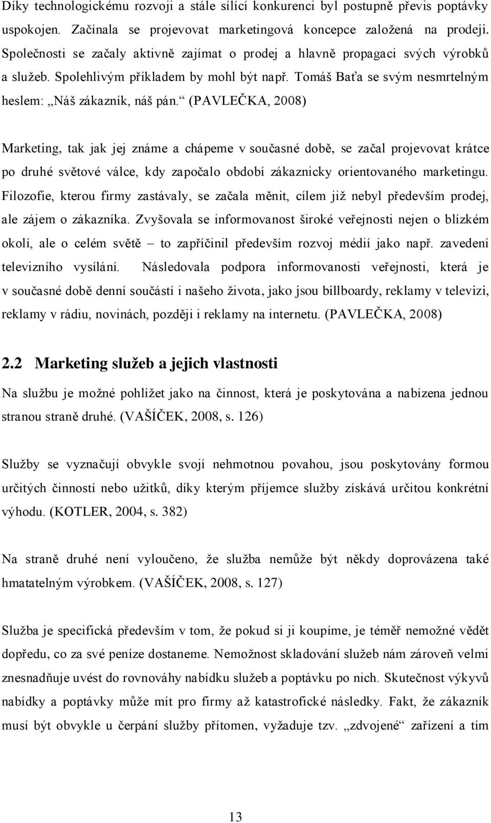 (PAVLEČKA, 2008) Marketing, tak jak jej známe a chápeme v současné době, se začal projevovat krátce po druhé světové válce, kdy započalo období zákaznicky orientovaného marketingu.