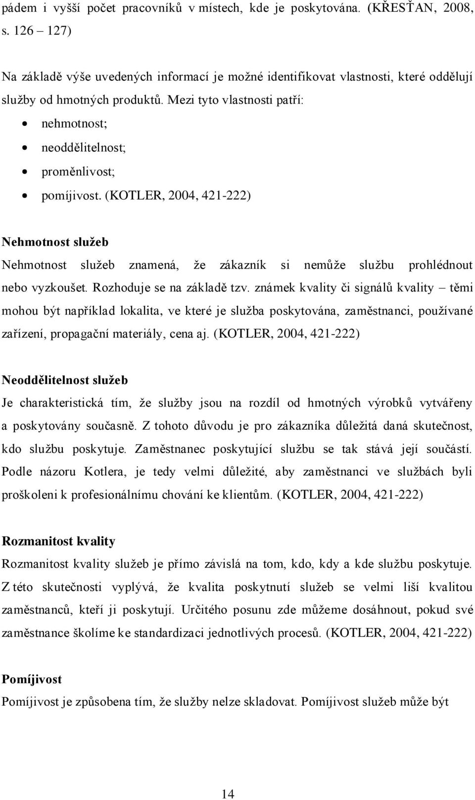 Mezi tyto vlastnosti patří: nehmotnost; neoddělitelnost; proměnlivost; pomíjivost.