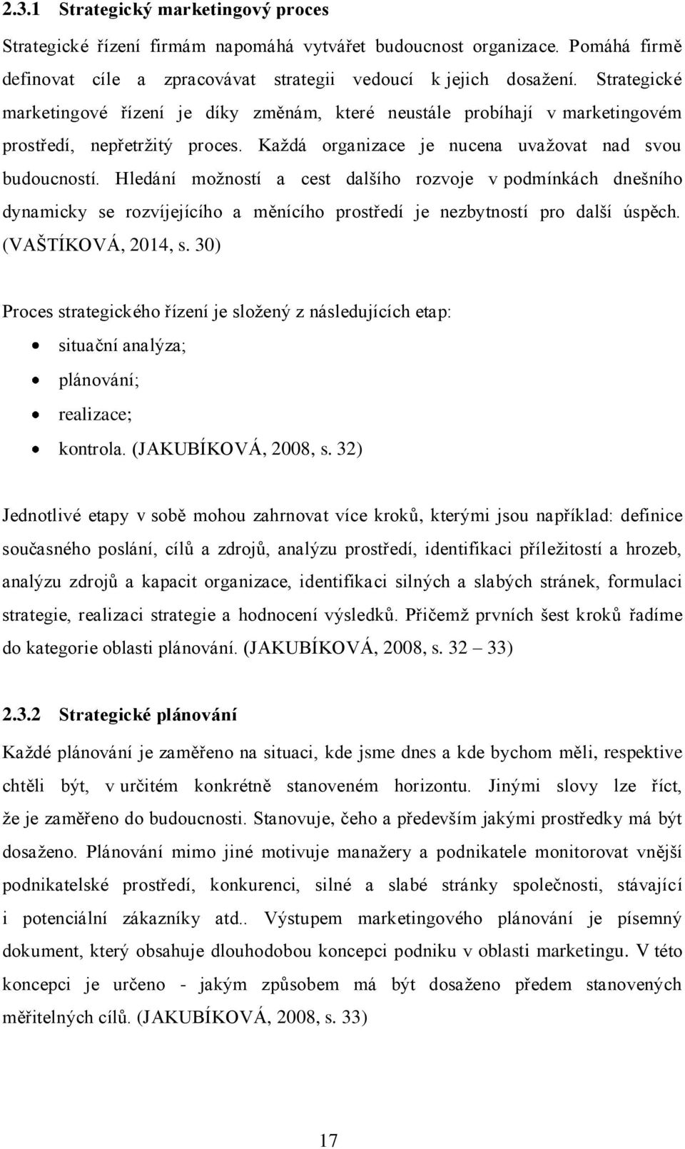 Hledání možností a cest dalšího rozvoje v podmínkách dnešního dynamicky se rozvíjejícího a měnícího prostředí je nezbytností pro další úspěch. (VAŠTÍKOVÁ, 2014, s.