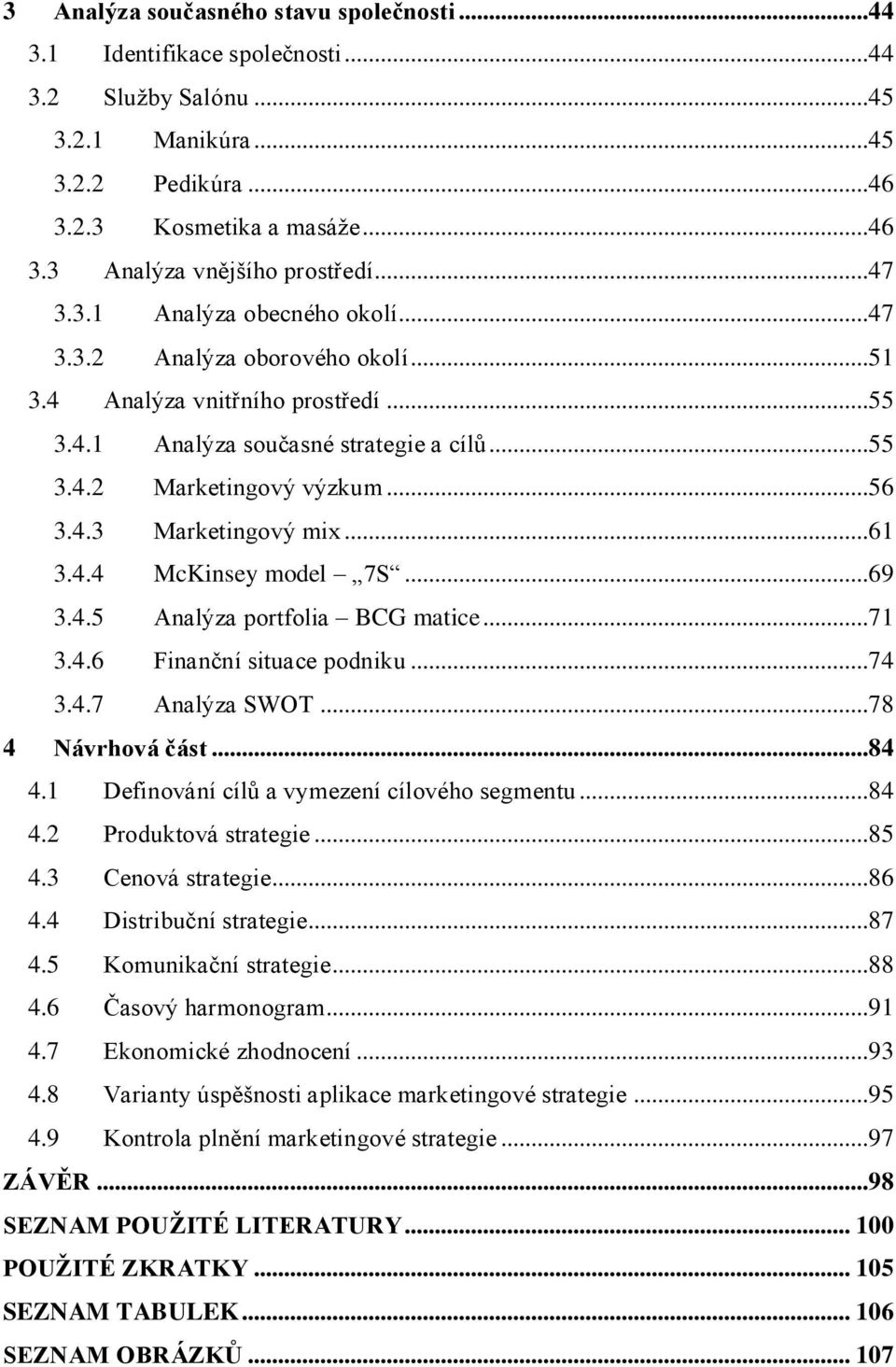 ..61 3.4.4 McKinsey model 7S...69 3.4.5 Analýza portfolia BCG matice...71 3.4.6 Finanční situace podniku...74 3.4.7 Analýza SWOT...78 4 Návrhová část...84 4.