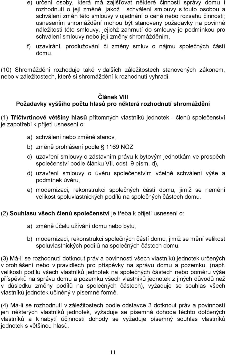 uzavírání, prodlužování či změny smluv o nájmu společných částí domu.