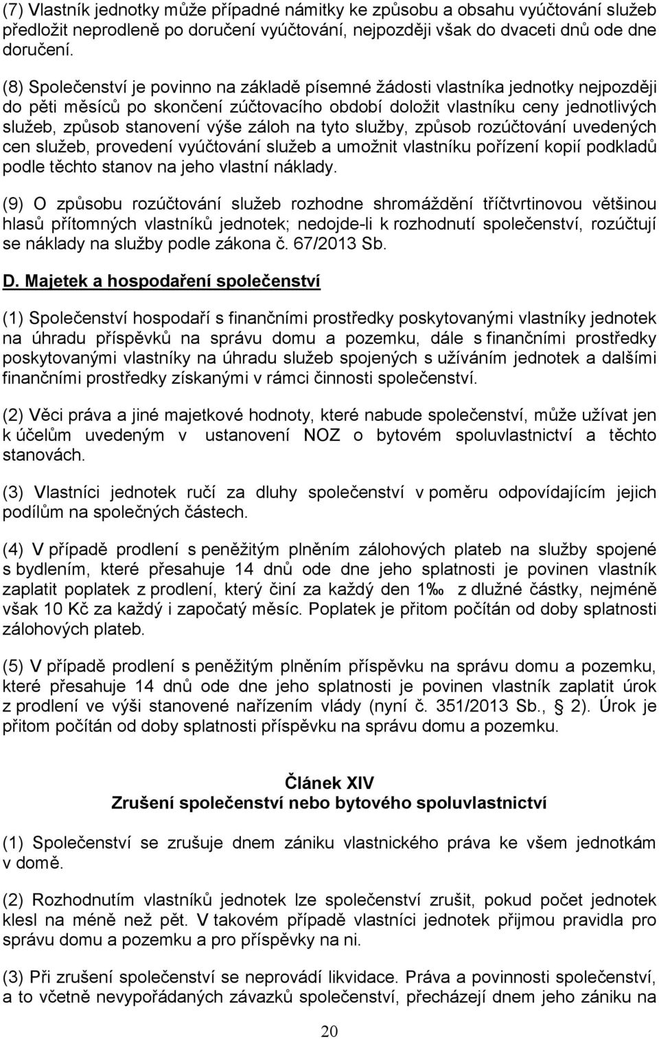 záloh na tyto služby, způsob rozúčtování uvedených cen služeb, provedení vyúčtování služeb a umožnit vlastníku pořízení kopií podkladů podle těchto stanov na jeho vlastní náklady.